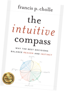 Francis P. Cholle The Intuitive Compass WHY THE BEST DECISIONS BALANCE REASON AND INSTINCT