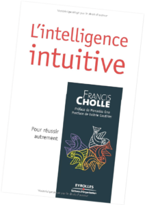 Francis P. Cholle L'intelligence Intuitive Pour réussir Autrement